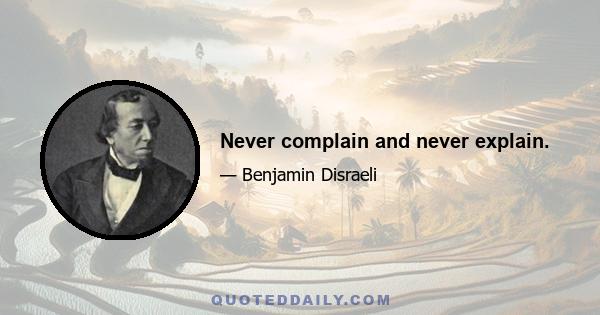 Never complain and never explain.