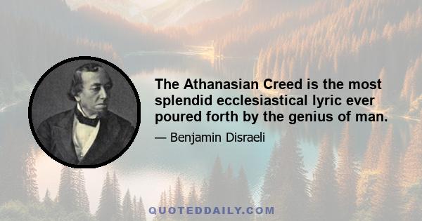 The Athanasian Creed is the most splendid ecclesiastical lyric ever poured forth by the genius of man.