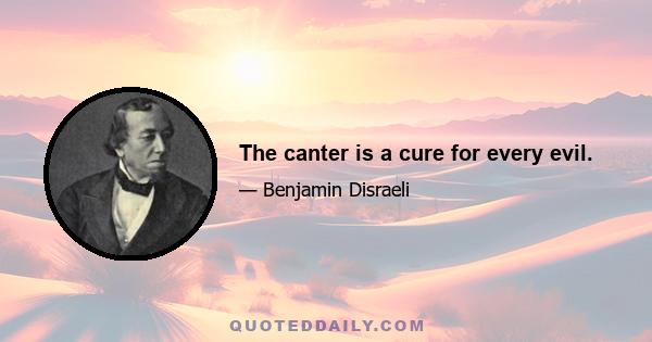 The canter is a cure for every evil.