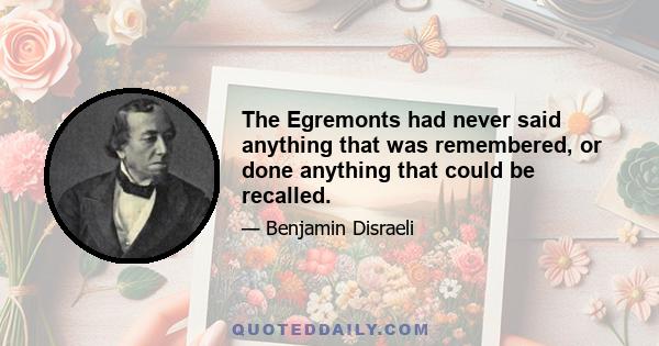 The Egremonts had never said anything that was remembered, or done anything that could be recalled.