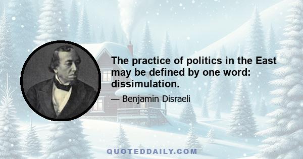 The practice of politics in the East may be defined by one word: dissimulation.