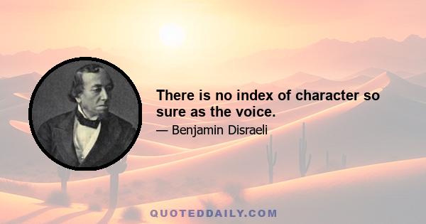 There is no index of character so sure as the voice.