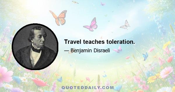 Travel teaches toleration.