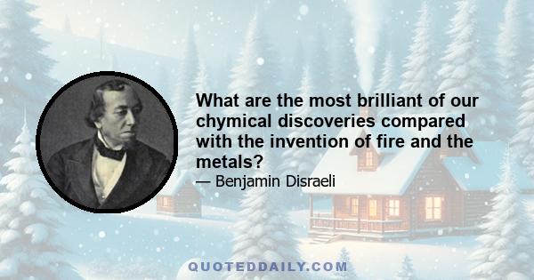 What are the most brilliant of our chymical discoveries compared with the invention of fire and the metals?