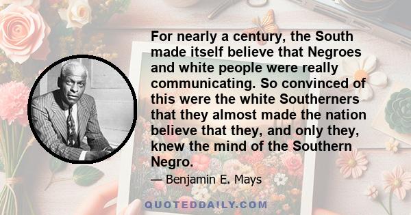 For nearly a century, the South made itself believe that Negroes and white people were really communicating. So convinced of this were the white Southerners that they almost made the nation believe that they, and only