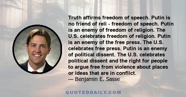 Truth affirms freedom of speech. Putin is no friend of reli - freedom of speech. Putin is an enemy of freedom of religion. The U.S. celebrates freedom of religion. Putin is an enemy of the free press. The U.S.