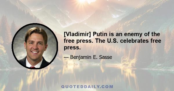 [Vladimir] Putin is an enemy of the free press. The U.S. celebrates free press.