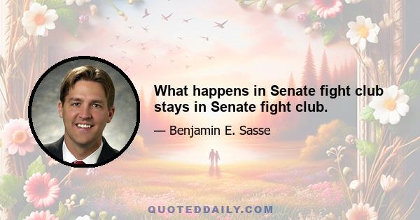 What happens in Senate fight club stays in Senate fight club.