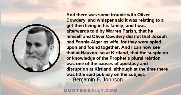 And there was some trouble with Oliver Cowdery, and whisper said it was relating to a girl then living in his family; and I was afterwards told by Warren Parish, that he himself and Oliver Cowdery did not that Joseph