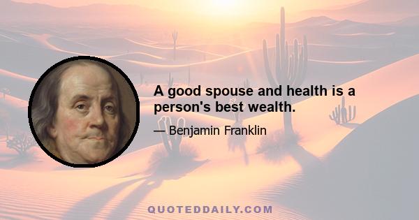 A good spouse and health is a person's best wealth.