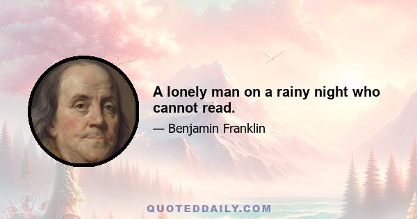 A lonely man on a rainy night who cannot read.