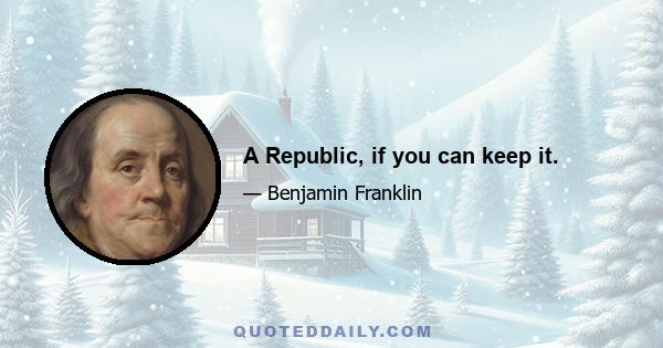 A Republic, if you can keep it.