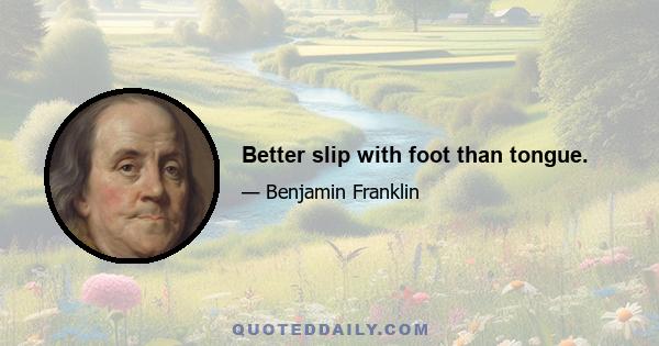 Better slip with foot than tongue.