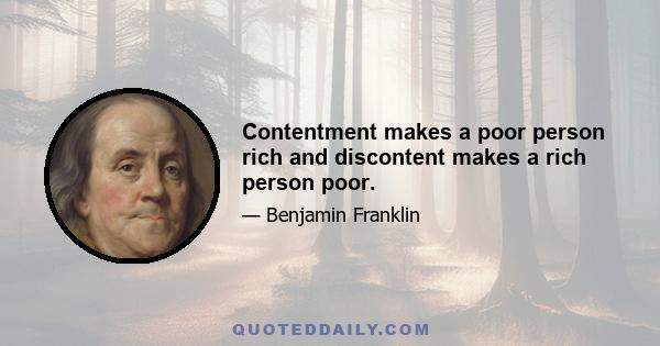 Contentment makes a poor person rich and discontent makes a rich person poor.