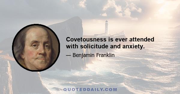 Covetousness is ever attended with solicitude and anxiety.