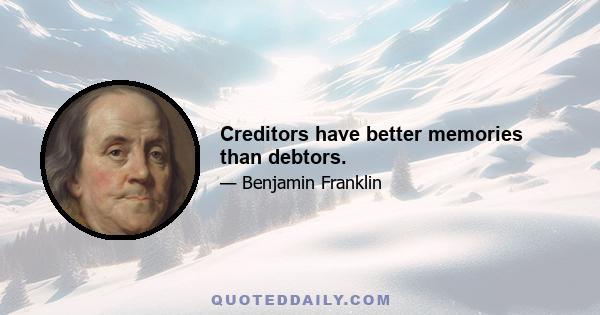 Creditors have better memories than debtors.