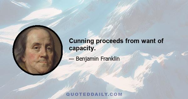 Cunning proceeds from want of capacity.