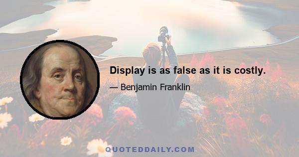 Display is as false as it is costly.