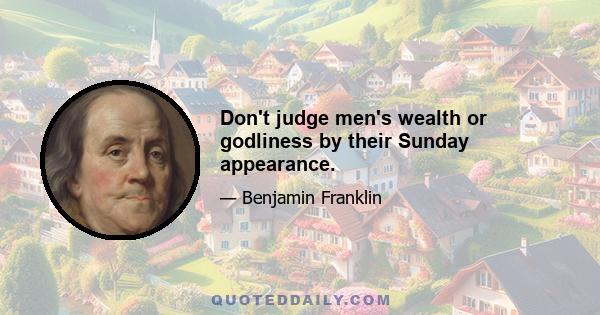 Don't judge men's wealth or godliness by their Sunday appearance.