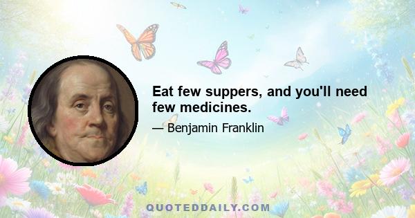 Eat few suppers, and you'll need few medicines.