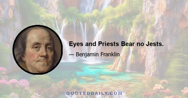 Eyes and Priests Bear no Jests.