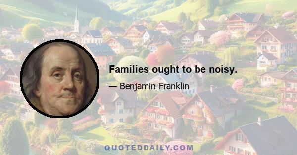 Families ought to be noisy.