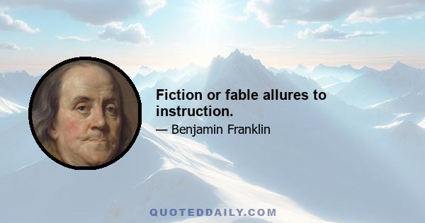 Fiction or fable allures to instruction.