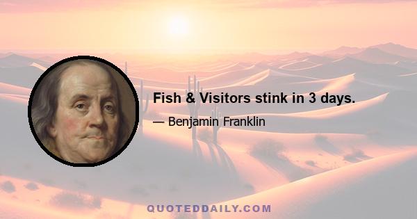 Fish & Visitors stink in 3 days.