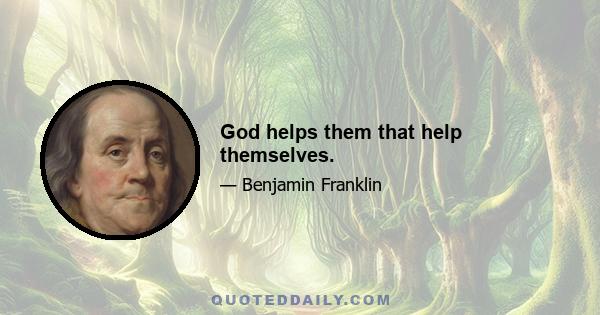 God helps them that help themselves.