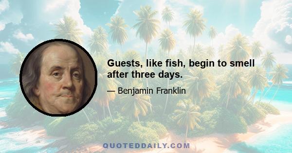 Guests, like fish, begin to smell after three days.