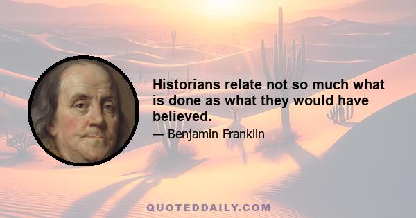 Historians relate not so much what is done as what they would have believed.