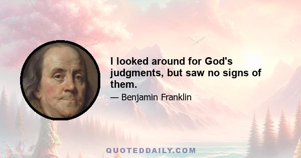 I looked around for God's judgments, but saw no signs of them.