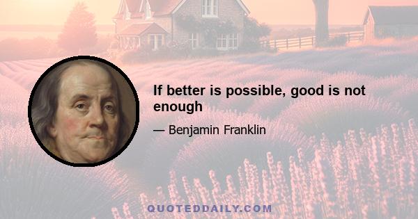 If better is possible, good is not enough