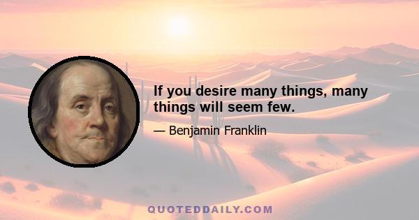 If you desire many things, many things will seem few.