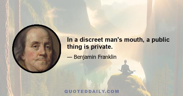 In a discreet man's mouth, a public thing is private.