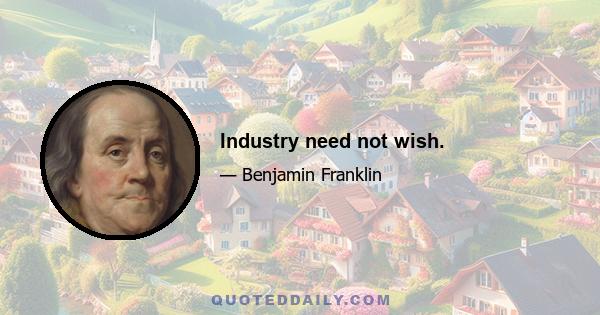 Industry need not wish.