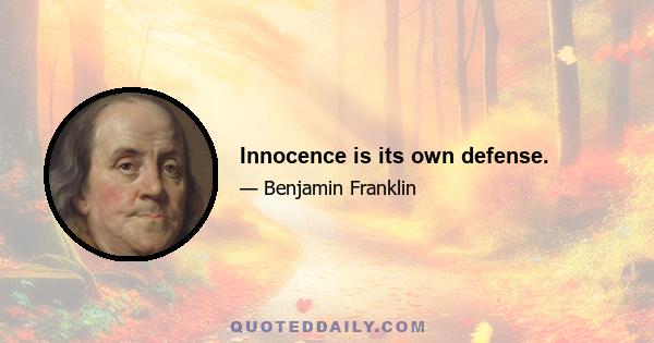 Innocence is its own defense.