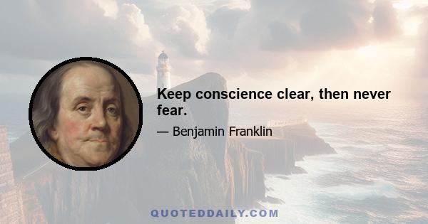 Keep conscience clear, then never fear.