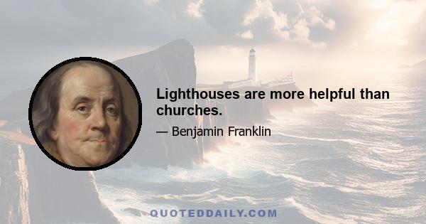 Lighthouses are more helpful than churches.