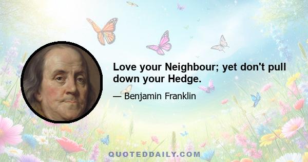 Love your Neighbour; yet don't pull down your Hedge.