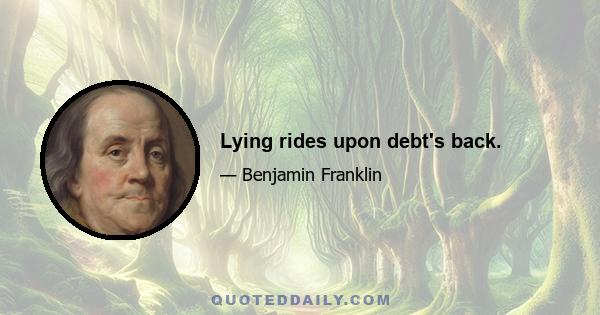 Lying rides upon debt's back.