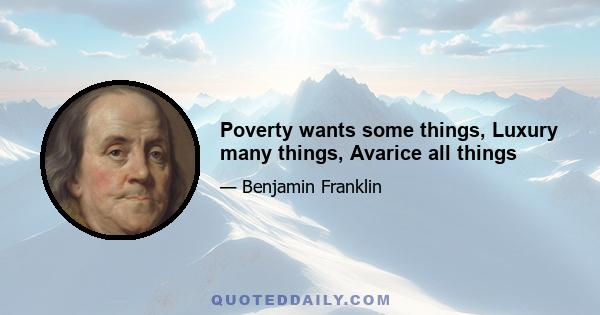 Poverty wants some things, Luxury many things, Avarice all things