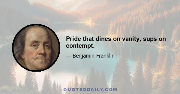 Pride that dines on vanity, sups on contempt.