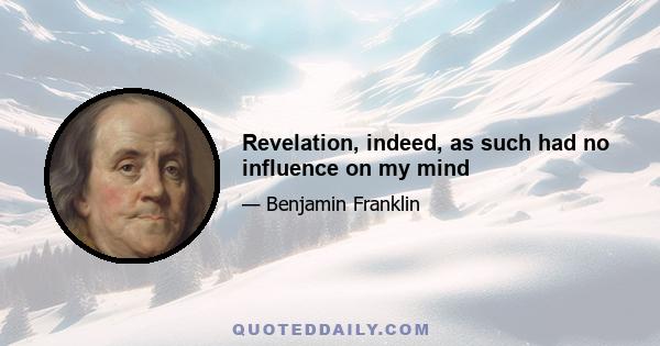 Revelation, indeed, as such had no influence on my mind