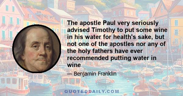 The apostle Paul very seriously advised Timothy to put some wine in his water for health's sake, but not one of the apostles nor any of the holy fathers have ever recommended putting water in wine