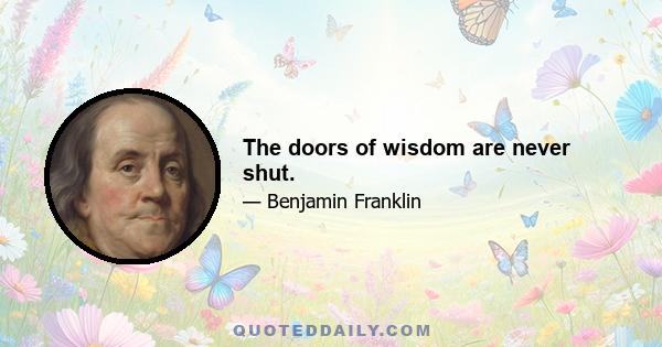 The doors of wisdom are never shut.