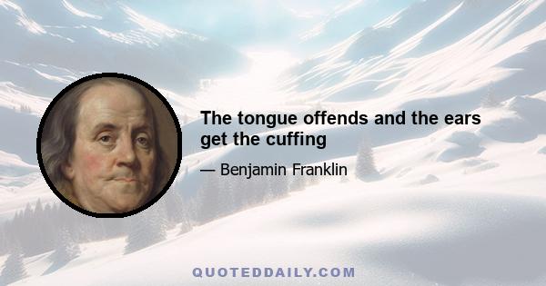 The tongue offends and the ears get the cuffing