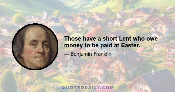 Those have a short Lent who owe money to be paid at Easter.