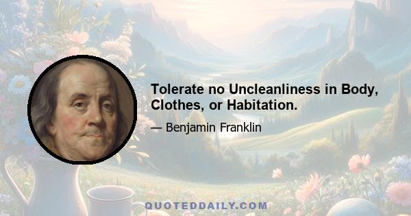 Tolerate no Uncleanliness in Body, Clothes, or Habitation.