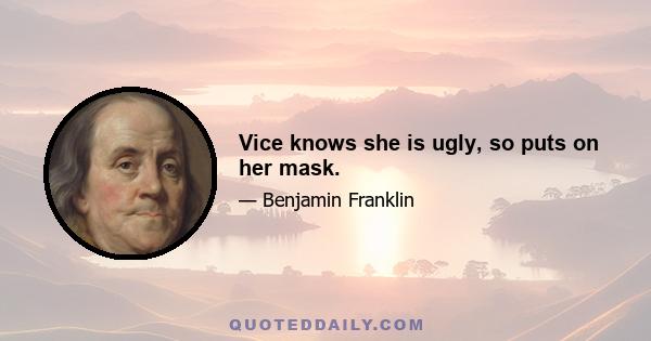 Vice knows she is ugly, so puts on her mask.